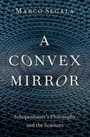 A Convex Mirror: Schopenhauer's Philosophy and the Sciences 019759915X Book Cover