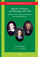 Reformed Orthodoxy and Philosophy, 1625-1750: Gisbertus Voetius, Petrus Van Mastricht, and Anthonius Driessen 9004154981 Book Cover