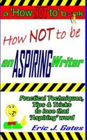 How NOT to be an ASPIRING Writer 149521110X Book Cover