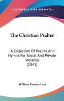 The Christian psalter: a collection of psalms and hymns for social and private worship 1178278794 Book Cover