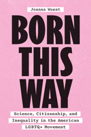 Born This Way: Science, Citizenship, and Inequality in the American LGBTQ+ Movement 0226827534 Book Cover