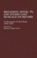 Broadway, Movie, TV, and Studio Cast Musicals on Record: A Discography of Recordings, 1985-1995 0313298556 Book Cover