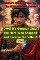 OMG! It's Gongsun Zidu! The Hero Who Snapped and Became the Villain!: China's Hidden Figures: The WTF History Series B0FNLSHPJZ Book Cover