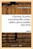 Chichois, La Police Correctionnelle, Contes, A(c)Pa(r)Tres, Pia]ces Ina(c)Dites. Avec Une Notice Tome 2 2011271061 Book Cover