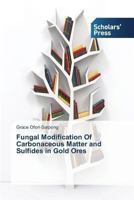 Fungal Modification of Carbonaceous Matter and Sulfides in Gold Ores 363970214X Book Cover