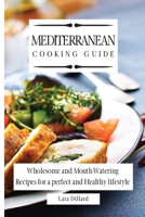 Mediterranean Cooking Guide: Wholesome and Mouth-Watering Recipes for a perfect and Healthy lifestyle 1802774017 Book Cover