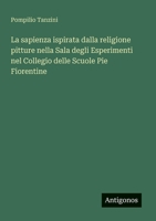La sapienza ispirata dalla religione pitture nella Sala degli Esperimenti nel Collegio delle Scuole Pie Fiorentine (Italian Edition) 3385077621 Book Cover