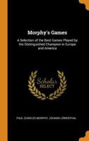 Morphy's Games: A Selection of the Best Games Played by the Distinguished Champion in Europe and America 1016166834 Book Cover