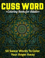 Cuss Word Coloring Books for Adults : 50 Swear Words To Color Your Anger Away: (Vol.1) 1710646195 Book Cover