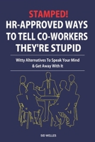 Stamped! HR-Approved Ways to Tell Co-workers They're Stupid: Witty Alternatives To Speak Your Mind & Get Away With It (Gag Gifts For Coworkers) B0DTDFRNHY Book Cover