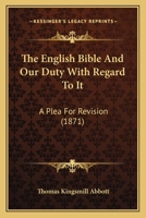The English Bible And Our Duty With Regard To It: A Plea For Revision (1871) 1165524775 Book Cover