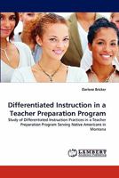 Differentiated Instruction in a Teacher Preparation Program: Study of Differentiated Instruction Practices in a Teacher Preparation Program Serving Native Americans in Montana 3844397892 Book Cover