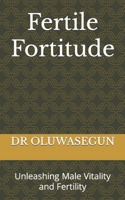 Fertile Fortitude: Unleashing Male Vitality and Fertility B0CHL8ZFHQ Book Cover