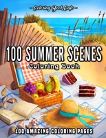 100 Summer Scenes: An Adult Coloring Book Featuring 100 Fun and Relaxing Coloring Pages Including Exotic Vacation Destinations, Peaceful Ocean Landscapes and Beautiful Beachfront Scenery B089M54YWL Book Cover