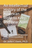 An Intellectual History of the American Right to Keep and Bear Arms: Its Development and Expression in the Second Amendment B0GFHDJY2D Book Cover