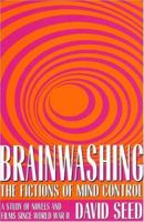 Brainwashing: The Fictions of Mind Control : A Study of Novels and Films Since World War II 0873388135 Book Cover