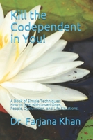 Kill the Codependent in You!: A Book of Simple Techniques (How to Deal with People, Loved Ones, Dysfunction, and Life) B091FQRB77 Book Cover