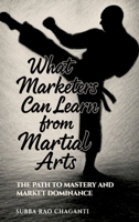 What Marketers can Learn from Martial Arts: The Path to Mastery and Market Dominance 9347311324 Book Cover