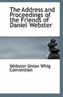 The Address and Proceedings of the Friends of Daniel Webster 1113252510 Book Cover