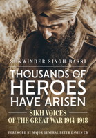 Thousands Of Heroes Have Arisen: Sikh Voices of the Great War 1914-1918 1914059077 Book Cover