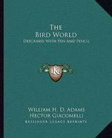 The Bird World: Described With Pen And Pencil 114294137X Book Cover