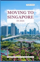 MOVING TO SINGAPORE IN 2026: A fresh start in a global hub of opportunity and innovation B0H25VKT6F Book Cover