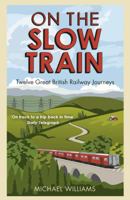 On the Slow Train: Twelve Great British Railway Journeys 1848092075 Book Cover