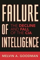 Failure of Intelligence: The Decline and Fall of the CIA 0742551105 Book Cover
