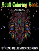 Adult Coloring Book Stress Relieving Animal Designs: Over 50 Animal Coloring Sheets One Sided Such As Mandala, Cats, Dogs, Horses, Bears, Tigers, Birds, and Many More! B08VYJLVSF Book Cover