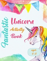 Fantastic Unicorn Activity Book - Ages 4-8: A Fun Kid Workbook Game For Learning, Drawing, Word Search and Mazes for smart kids / B08HJ5HPW8 Book Cover