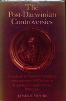 The Post-Darwinian Controversies: A Study of the Protestant Struggle to Come to Terms with Darwin in Great Britain and America, 1870-1900 0521285178 Book Cover