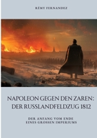 Napoleon gegen den Zaren: Der Russlandfeldzug 1812: Der Anfang vom Ende eines großen Imperiums (German Edition) 3384437241 Book Cover