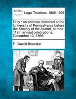 Duty: an address delivered at the University of Pennsylvania before the Society of the Alumni, at their 119th annual celebrations, December 13, 1869. 1240005431 Book Cover