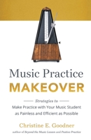 Music Practice Makeover: Strategies to Make Practice with Your Music Student as Painless and Efficient as Possible 0999119265 Book Cover