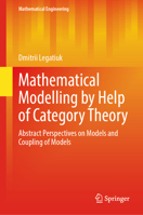 Mathematical Modelling by Help of Category Theory: Abstract Perspectives on Models and Coupling of Models (Mathematical Engineering) 3031849507 Book Cover