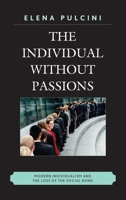 The Individual Without Passions: Modern Individualism and the Loss of the Social Bond 0739166573 Book Cover