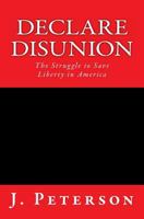 Declare Disunion: The Struggle to Save Liberty in America 0615451373 Book Cover