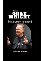 GRAY WRIGHT: The journey of sound B0CHG3MLK1 Book Cover