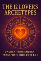 The 12 Lovers Archetypes: Unlock Your Energy, Transform Your Love Life (Portuguese Edition) B0F3P1WZQM Book Cover