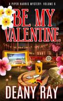 Be My Valentine (A Piper Harris Mystery, Volume 6) 3911905149 Book Cover