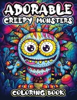 Adorable Creepy Monsters Coloring Book: Cute and Creepy 50+ Coloring Pages for Adults and Teens Stress Relief and Relaxation. B0CWHH1TGY Book Cover
