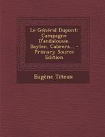 Le Général Dupont: Campagne D'andalousie. Baylen. Cabrera... 1293868345 Book Cover