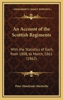 An Account of the Scottish Regiments with the Statistics of Each from 1808 to March 1861 1104012111 Book Cover