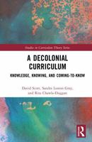 A Decolonial Curriculum: Knowledge, Knowing, and Coming-to-Know (Studies in Curriculum Theory Series) 1041135726 Book Cover