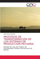 PROCESOS DE TRANSFORMACIÓN DE LOS SISTEMAS DE PRODUCCIÓN PECUARIA: Estudio de caso del Trópico de Cochabamba, Estado Plurinacional de Bolivia 6203035688 Book Cover
