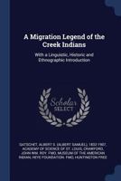 A Migration Legend of the Creek Indians, With a Linguistic, Historic and Ethnographic Introduction; v.1 101532472X Book Cover