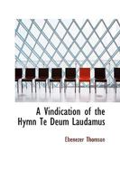 A Vindication of the Hymn Te Deum Laudamus with Tr. Into Various Languages Ancient and Modern 0353935743 Book Cover
