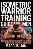 Isometric Warrior Training Guide For Men: Bodyweight Strength System for Muscle Growth and Martial Performance B0H2PRBDKG Book Cover