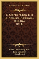 La Cour De Philippe Iv Et La Décadence De L'espagne, 1621-1665... 1160130620 Book Cover