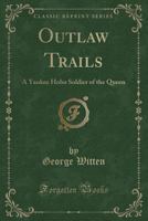 Outlaw Trails: A Yankee Hobo Soldier of the Queen (Classic Reprint) 1014901650 Book Cover